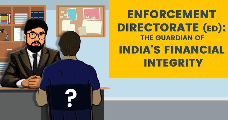 Enforcement Directorate: The Guardian of India's Financial Integrity
