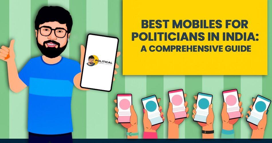 Best Mobiles for Politicians in India: A Comprehensive Guide